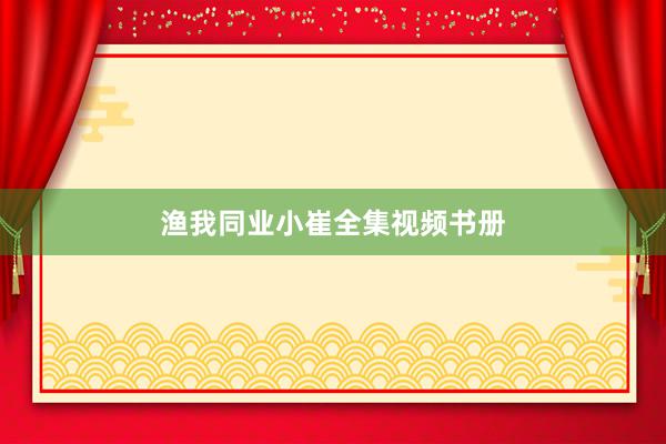 渔我同业小崔全集视频书册