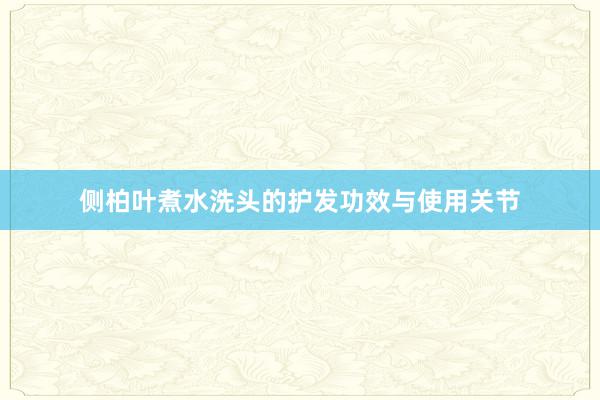 侧柏叶煮水洗头的护发功效与使用关节